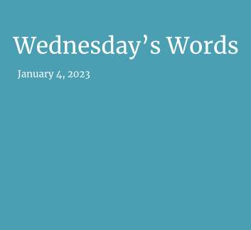  January 4, 2023- Wednesday's Words